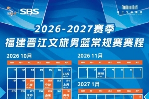 赛历|福建晋江文旅男篮2026-2027赛季完整赛程，敬请收藏
