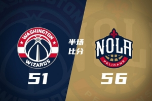 半场战报：鹈鹕56-51领先奇才 贝13分迪班萨12分