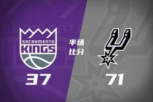 马刺半场71-37大比分领先国王 文班亚马14+8 福克斯16+5 西蒙斯手感冰凉5中1