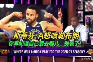 “我受够这个该死的报道了！”——斯蒂芬·A怒喷勒布朗.....